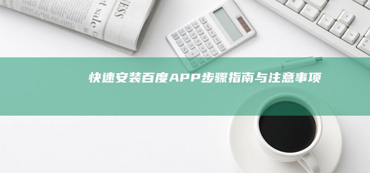 快速安装百度APP：步骤指南与注意事项